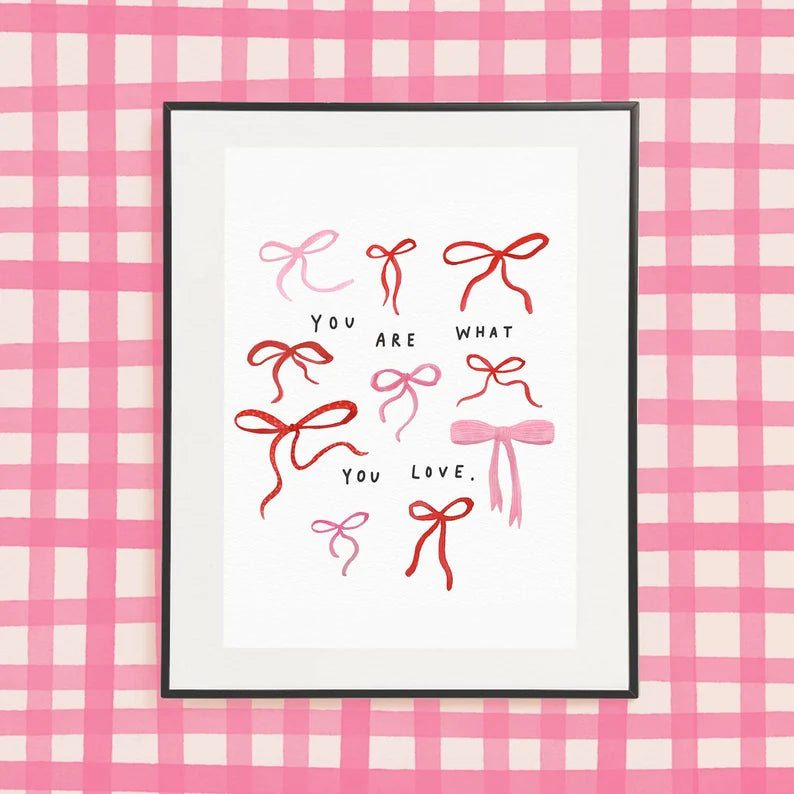 Unframed bow print “you are what you love”