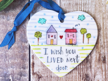 Little Heart - "I wish you lived next door" Ceramic Heart