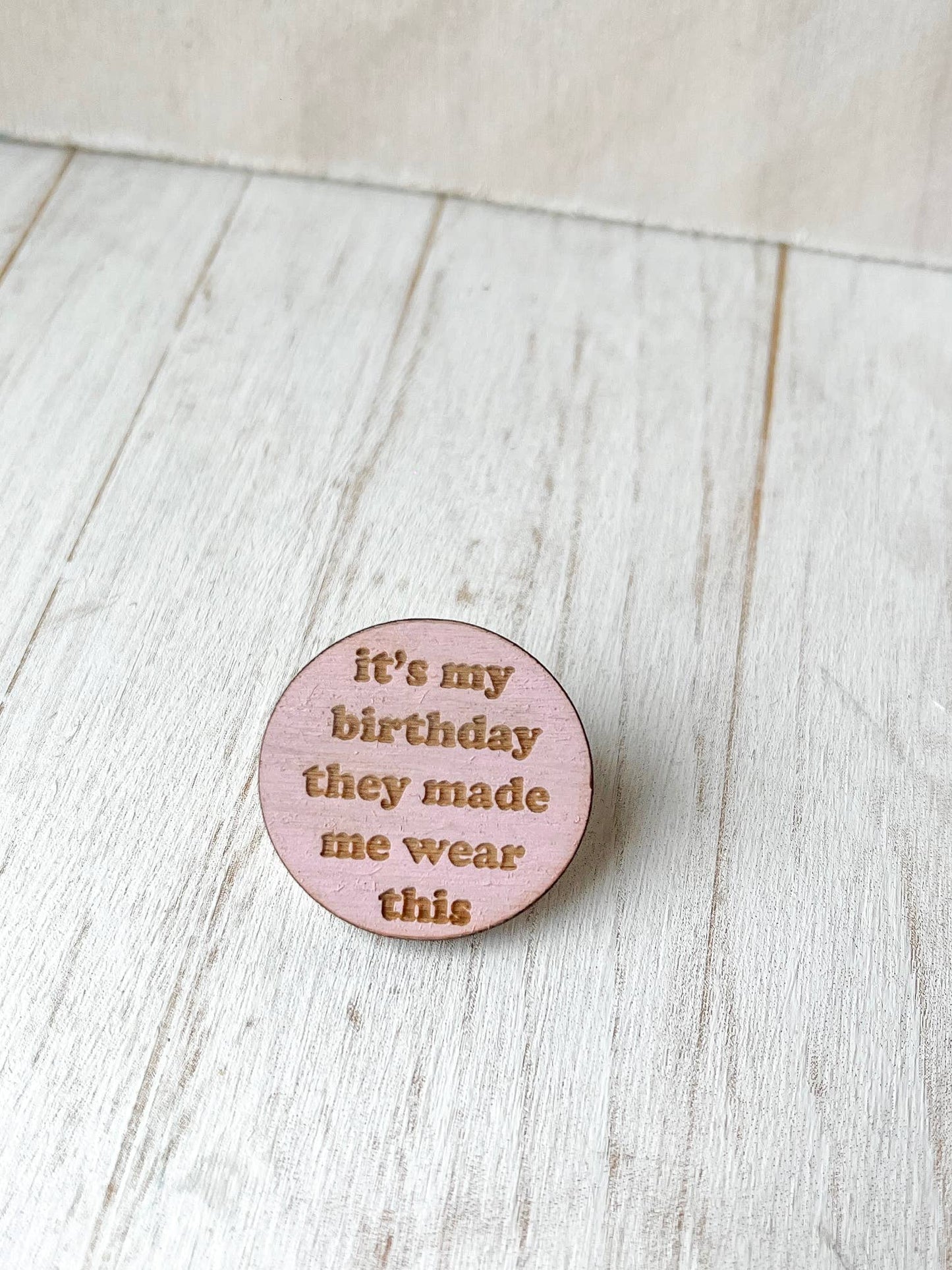 - 'It's my birthday they...'Pink Circle Pin Badge