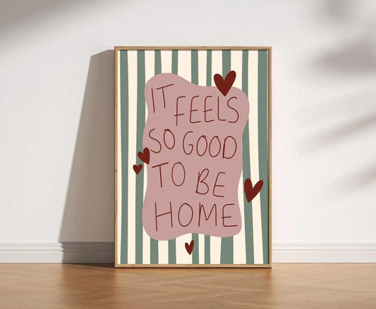 It Feels So Good To Be Home Print