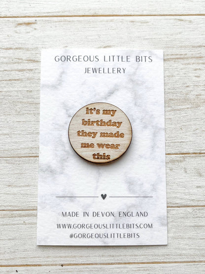 - 'It's my birthday they...'Pink Circle Pin Badge