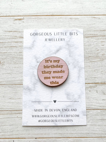 - 'It's my birthday they...'Pink Circle Pin Badge
