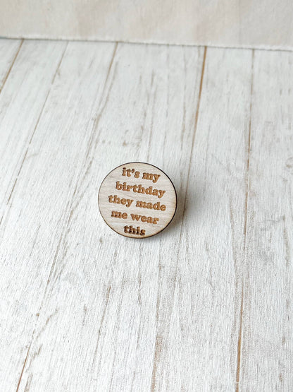 - 'It's my birthday they...'Pink Circle Pin Badge