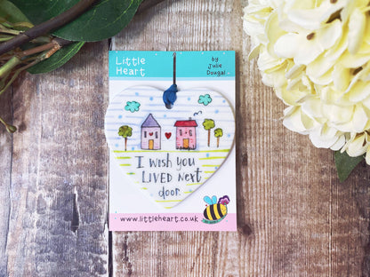 Little Heart - "I wish you lived next door" Ceramic Heart